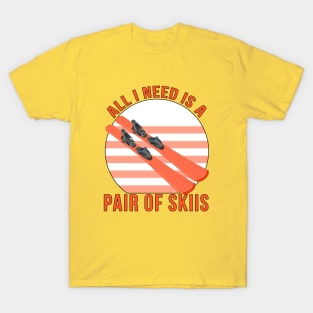 All I Need is a Pair of Skiis T-Shirt